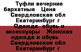 Туфли вечерние бархатные › Цена ­ 1 000 - Свердловская обл., Екатеринбург г. Одежда, обувь и аксессуары » Женская одежда и обувь   . Свердловская обл.,Екатеринбург г.